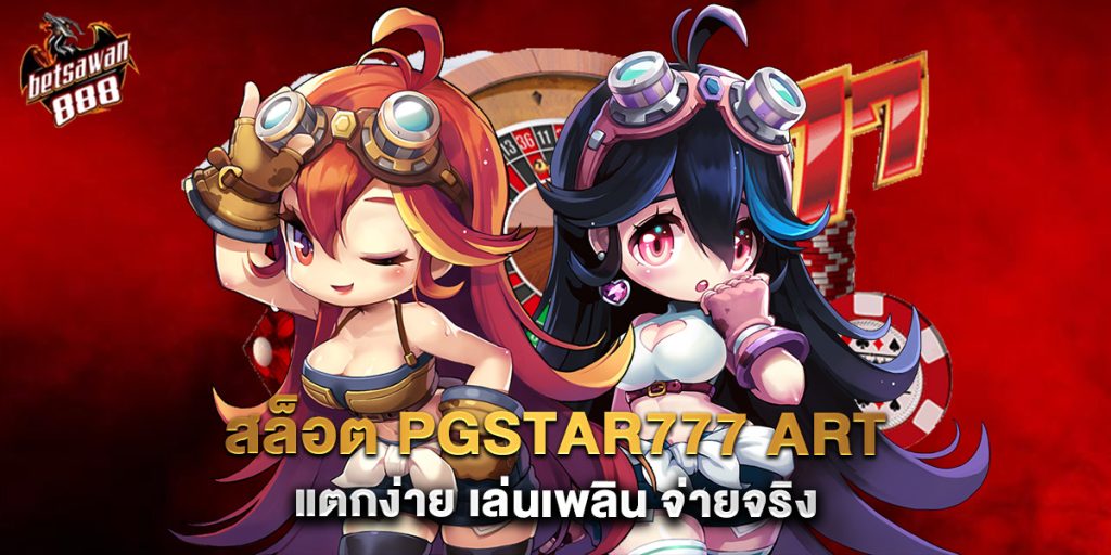 สล็อต pgstar777 art แตกง่าย เล่นเพลิน จ่ายจริง